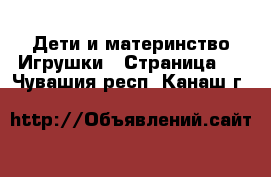 Дети и материнство Игрушки - Страница 2 . Чувашия респ.,Канаш г.